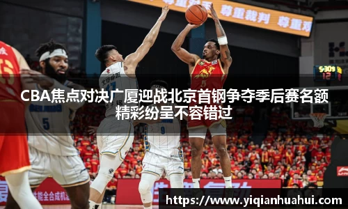 熊猫体育CBA焦点对决广厦迎战北京首钢争夺季后赛名额精彩纷呈不容错过